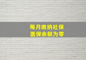 每月缴纳社保 医保余额为零